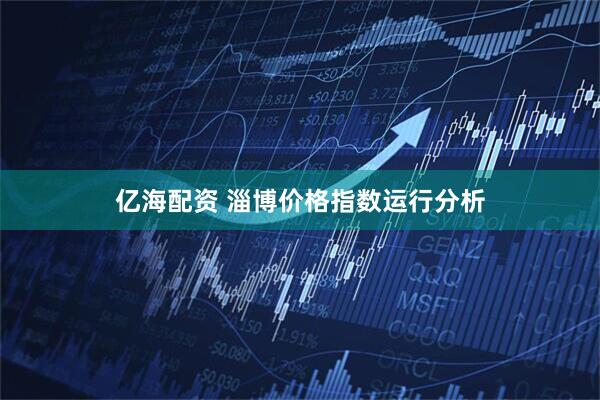亿海配资 淄博价格指数运行分析
